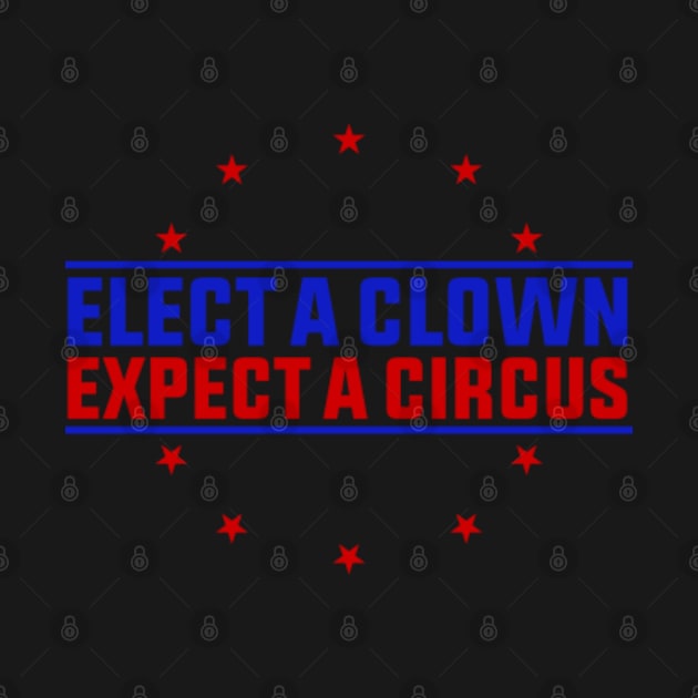 Anti Trump Elect A Clown Expect A Circus by GreenCraft