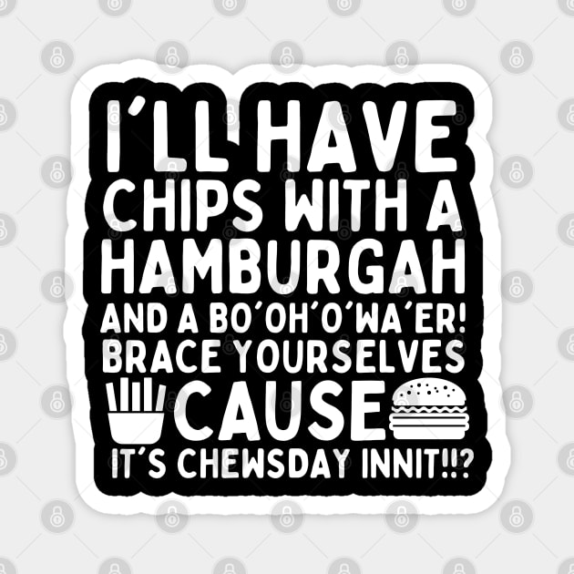 You're the british dude right? It's chewsday innit?! Magnet by mksjr