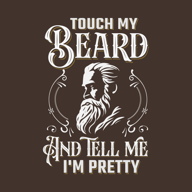 Touch My Beard And Tell Me I'm Pretty by TheDesignDepot
