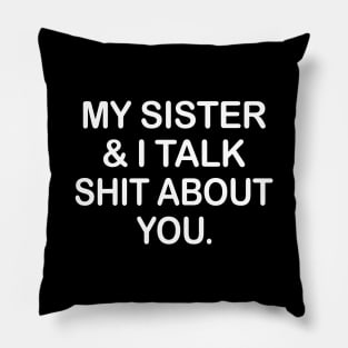 My Sister And I Talk Shit About You Funny Shirt Pillow