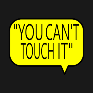 You Can't Touch It T-Shirt