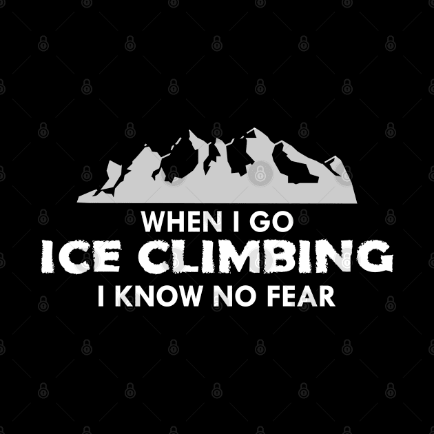 Ice Climber - When I go ice climbing I know no fear by KC Happy Shop