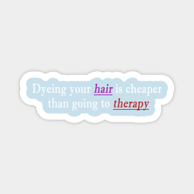 Dyeing your hair is cheaper than going to therapy Magnet by Mallavi