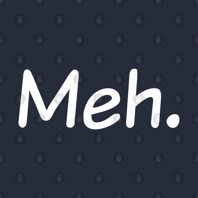 Meh - Comical Sarcastic Funny Merch by Sonyi