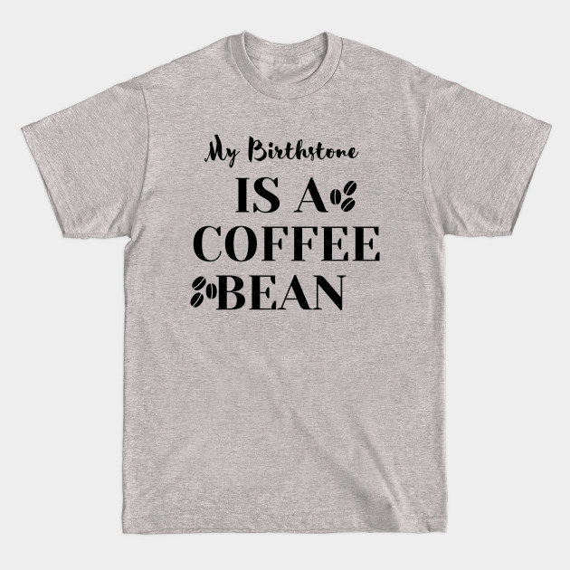 Discover My Birthstone IS A COFFEE BEAN - My Birthstone Is A Coffee Bean - T-Shirt