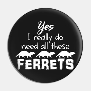 Yes I Really Do Need All These Ferrets Pin