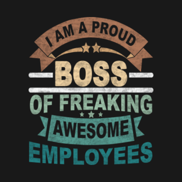 Discover I AM A PROUD BOSS OF FREAKING AWESOME EMPLOYEES - Funny Boss Gift - T-Shirt