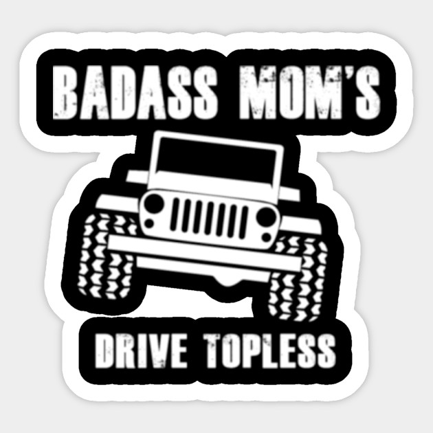 Badass Moms Drive Topless Jeep Badass Sticker Teepublic