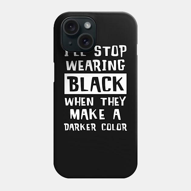 I'll Stop Wearing Black When They Make A Darker Color Phone Case by mstory