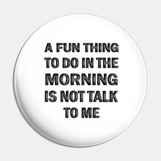 A Fun Thing to Do in the Morning is Not Talk to Me Pin