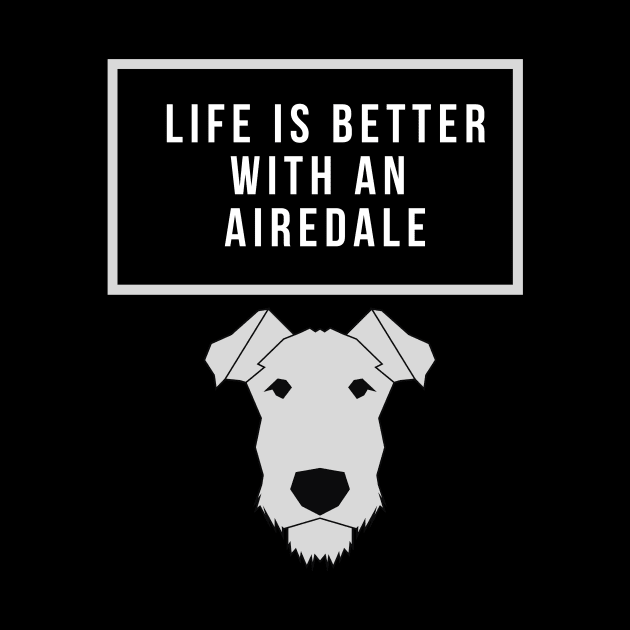 Life Is Better With An Airedale Shirt by greygoodz