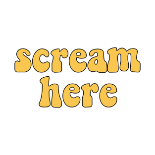Scream here T-Shirt