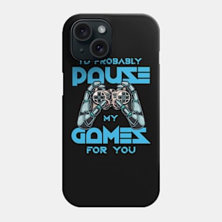 I'd Probably Pause My Games For You Phone Case