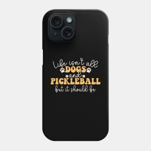 Life isn't all dogs and Pickleball But It Should Be Phone Case