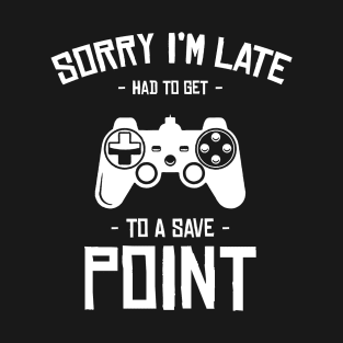 Sorry I'm Late Had To Get Save Point Gamer Gift T-Shirt T-Shirt