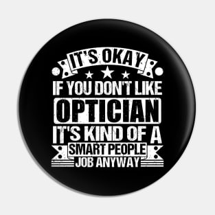 Optician lover It's Okay If You Don't Like Optician It's Kind Of A Smart People job Anyway Pin