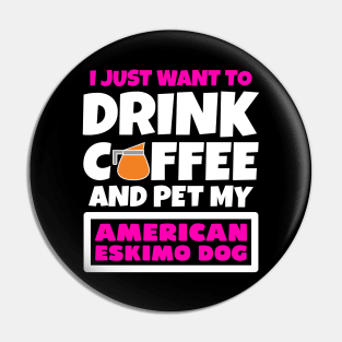 I just want to drink coffee and pet my American Eskimo Dog Pin