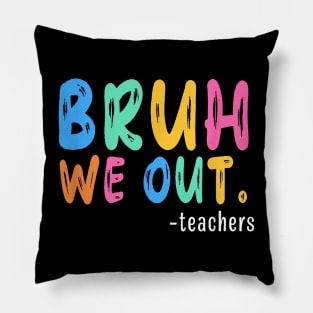 End Of School Year Party - Bruh We Out Teachers Pillow