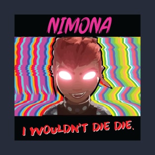 Nimona, I Wouldn't Die Die. T-Shirt