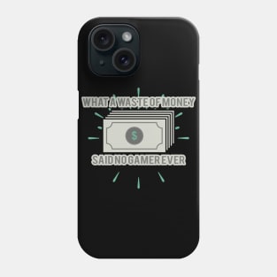 What A Waste Of Money Said No Gamer Ever Phone Case