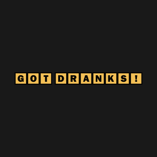 Got Dranks! T-Shirt