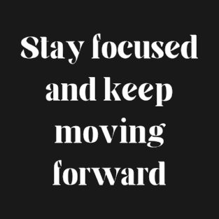 "Stay focused and keep moving forward" T-Shirt