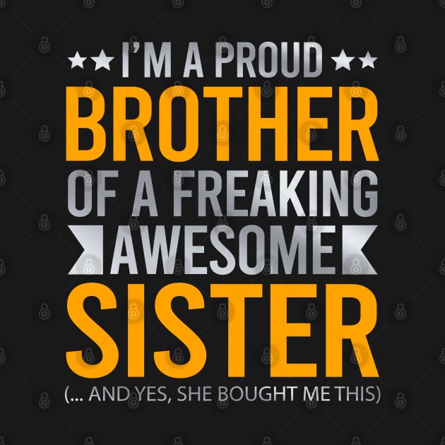 I'm A Proud Brother Of A Freaking Awesome Sister by DragonTees