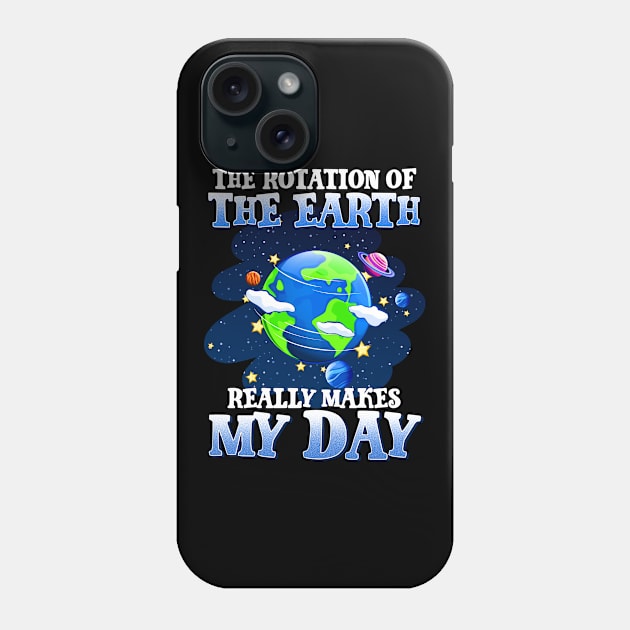 The Rotation Of The Earth Really Makes My Day Phone Case by biNutz