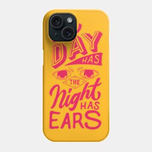 The Day Has Eyes, The Night Has Ears Phone Case