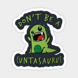 Don't Be A Cuntasaurus Magnet