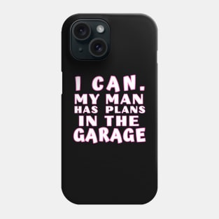 I Can My Man Has Plans In The Garage Funny Gift Idea Phone Case