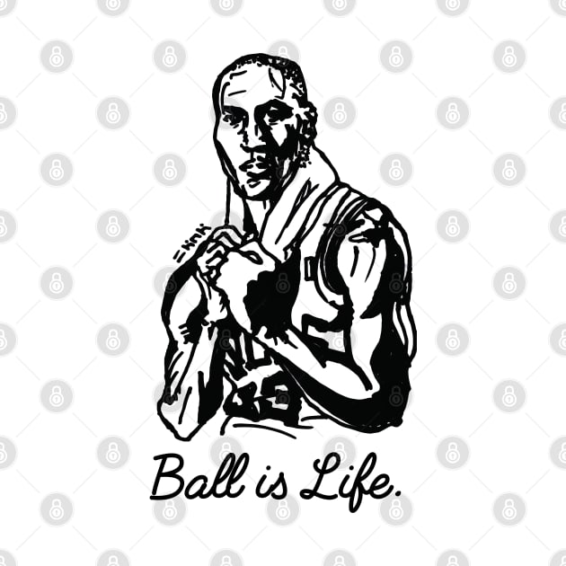 Ball is Life. by sketchnkustom