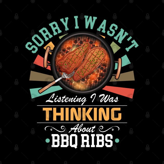 BBQ Ribs lovers Sorry I Wasn't Listening I Was Thinking About BBQ Ribs by Benzii-shop 