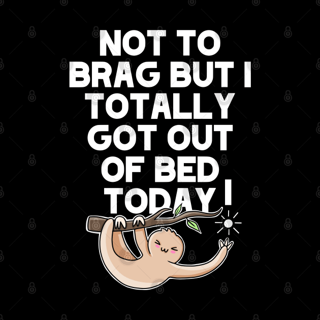 (Dark) Not To Brag But I Totally Got Out Of Bed Today Sleepy Grumpy Sloth by acatalepsys 