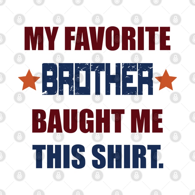 Cute & Funny Sibling Gift - My Favorite Brother Bought Me This Shirt,For Men, Women & Kids by Art Like Wow Designs