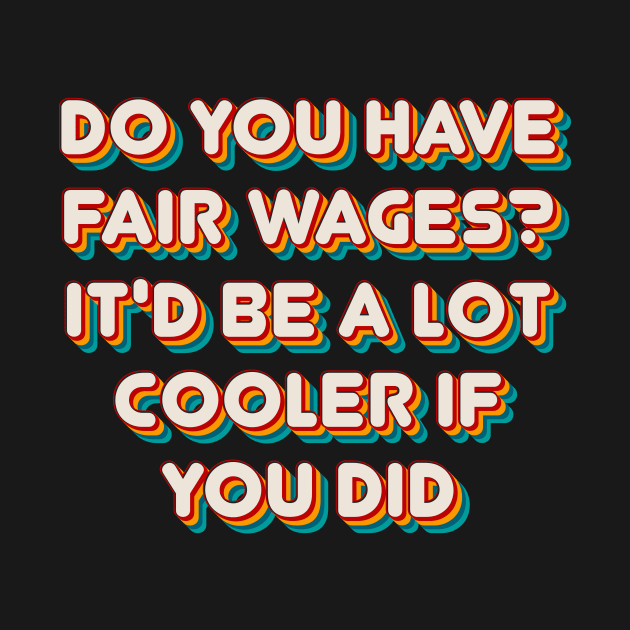 Fair Wages? by n23tees