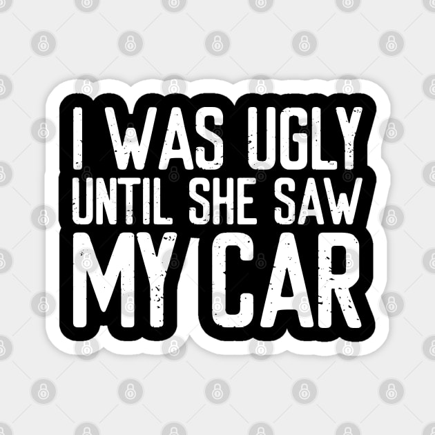 I was ugly until she saw my car Magnet by VrumVrum