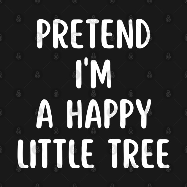 Pretend I'm A Happy Little Tree Funny Halloween Fall Autumn Costume by Arts-lf