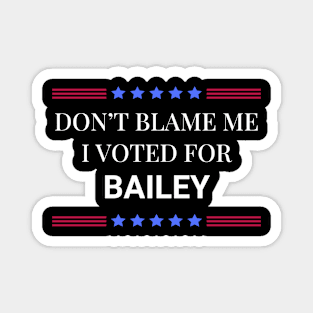 Don't Blame Me I Voted For Bailey Magnet