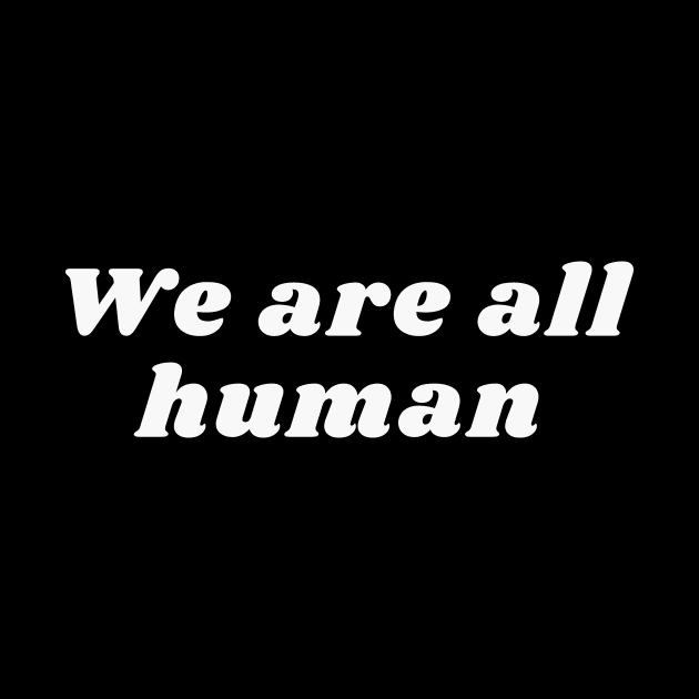 We are all human by mazdesigns