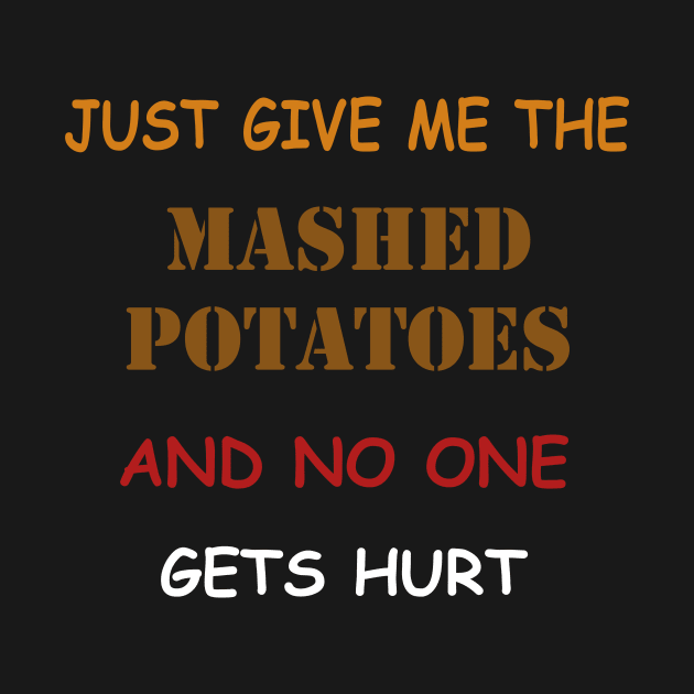 Just Give Me The Mashed Potatoes Funny Thanksgiving by Flipodesigner