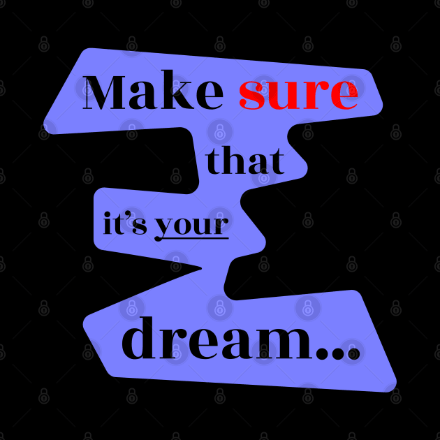 Make Sure That It's 'Your' Dream by Davey's Designs