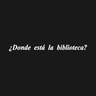 donde esta la biblioteca where is the library T-Shirt