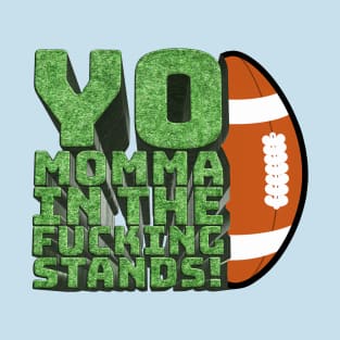 Yo Momma in the F**king Stands! - Your Mom's House Intro Quote T-Shirt