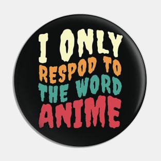 I ONLY RESPOND TO THE WORD ANIME Pin