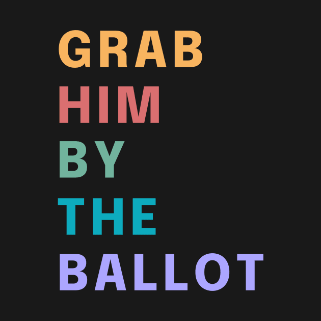 Grab Him By The Ballot Make America Trump Free Funny Trendy Quote by gillys