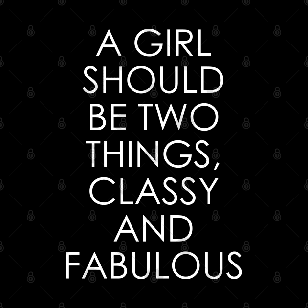 A Girl Should Be Two Things Classy and Fabulous by Oyeplot