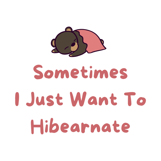 Sometimes I just Want To Hibearnate by ThumboArtBumbo