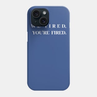 We tired. You're fired. Phone Case