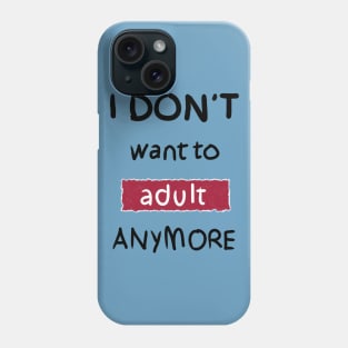 I Don't Want to Adult Anymore (Black) Phone Case